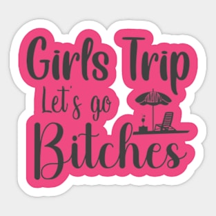 Girls' Trip Let's Go Bitches - Sassy and Empowering T-Shirt for Unstoppable Women Sticker